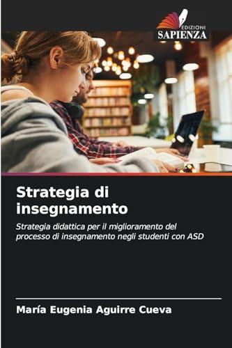 Strategia di insegnamento: Strategia didattica per il miglioramento del processo di insegnamento negli studenti con ASD von Edizioni Sapienza