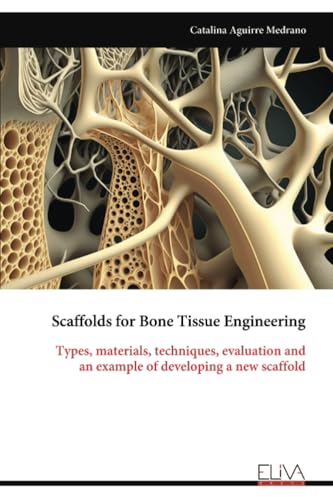 Scaffolds for Bone Tissue Engineering: Types, materials, techniques, evaluation and an example of developing a new scaffold von Eliva Press