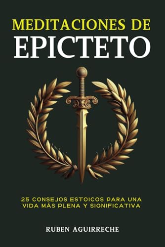 Meditaciones de Epicteto: 25 Consejos Estoicos para una Vida más Plena y Significativa