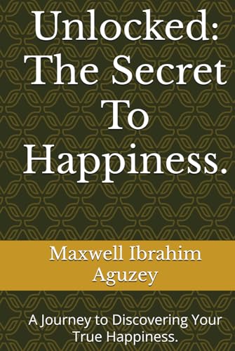 Unlocked: The Secret To Happiness.: A Journey to Discovering Your True Happiness. von Independently published