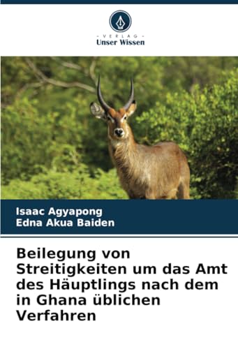 Beilegung von Streitigkeiten um das Amt des Häuptlings nach dem in Ghana üblichen Verfahren von Verlag Unser Wissen