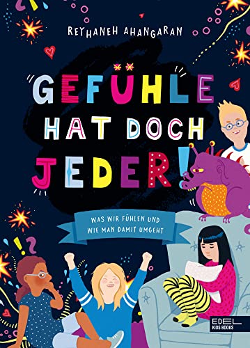 Gefühle hat doch jeder! Was wir fühlen und wie man damit umgeht: Praktische, alltagstaugliche Tipps für den Umgang mit starken Emotionen bei Kindern ab 8 Jahren