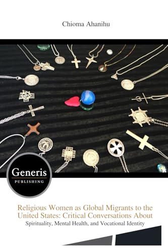 Religious Women as Global Migrants to the United States: Critical Conversations About Religious Women as Global Migrants to the United States: Critical Conversations About von BAYSHOP (Generis Publishing)
