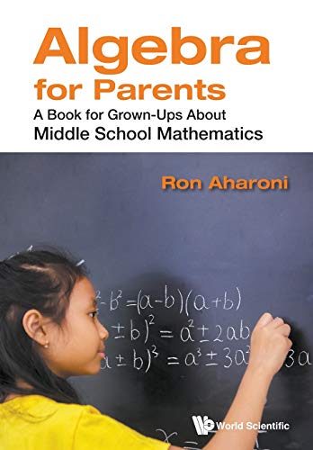 Algebra For Parents: A Book For Grown-ups About Middle School Mathematics von World Scientific Publishing Company