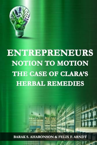 Entrepreneurs Notion to Motion The Case of Clara’s Herbal Remedies von Barak & Felix