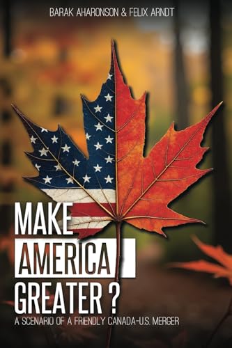 Make America Greater? A scenario of a Friendly Canada-U.S. Merger von Barak & Felix