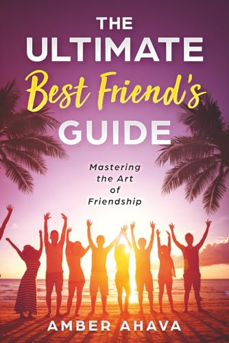 The Ultimate Best Friend's Guide: Mastering the Art of Friendship von Primedia eLaunch LLC