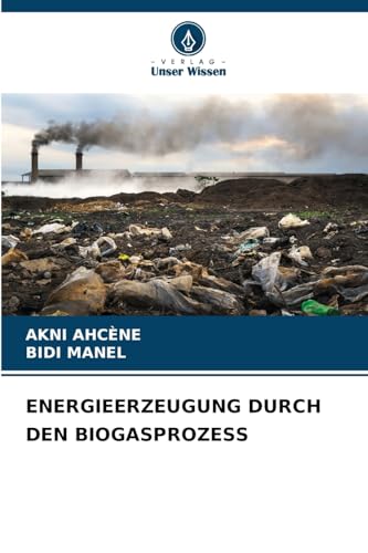 ENERGIEERZEUGUNG DURCH DEN BIOGASPROZESS von Verlag Unser Wissen