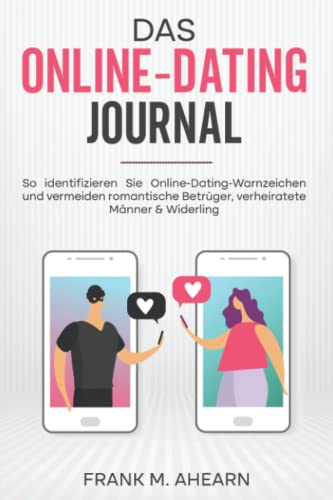 Das Online-Dating Journal: So identifizieren Sie Online-Dating-Warnzeichen und vermeiden romantische Betrüger, verheiratete Männer & Widerling