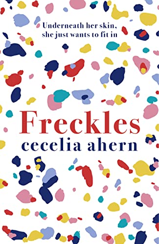 Freckles: The uplifting and emotional Sunday Times top ten bestseller from million-copy bestselling author Cecelia Ahern Freckles: The uplifting and emotional Sunday Times top ten bestseller from million-copy bestselling author Cecelia Ahern