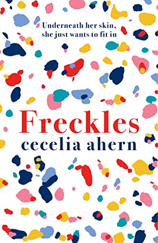 Freckles: The uplifting and emotional Sunday Times top ten bestseller from million-copy bestselling author Cecelia Ahern Freckles: The uplifting and emotional Sunday Times top ten bestseller from million-copy bestselling author Cecelia Ahern