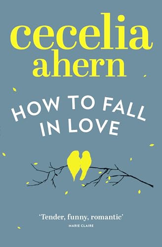 How to Fall in Love: An inspiring, feel-good romantic novel from the international best selling author of PS, I Love You How to Fall in Love: An inspiring, feel-good romantic novel from the international best selling author of PS, I Love You