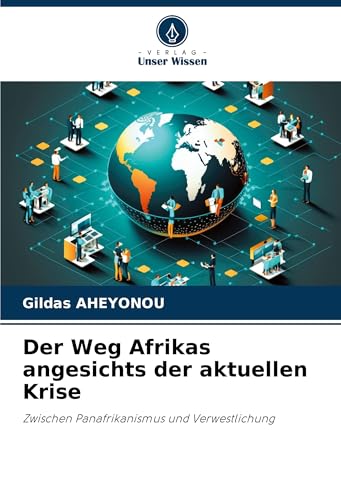 Der Weg Afrikas angesichts der aktuellen Krise: Zwischen Panafrikanismus und Verwestlichung von Verlag Unser Wissen