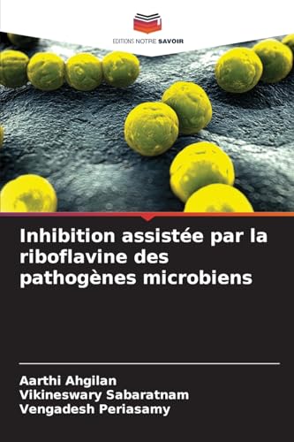 Inhibition assistée par la riboflavine des pathogènes microbiens von Editions Notre Savoir