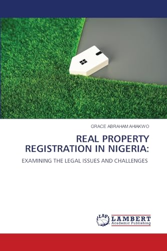 REAL PROPERTY REGISTRATION IN NIGERIA:: EXAMINING THE LEGAL ISSUES AND CHALLENGES von LAP LAMBERT Academic Publishing