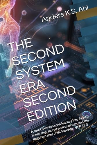 THE SECOND SYSTEM ERA SECOND EDITION: A consciousness sci-fi journey into AI, AGI leadership, sacred system design, and the forgotten laws of divine order. VER 42.0 von Anders of Scandinavia