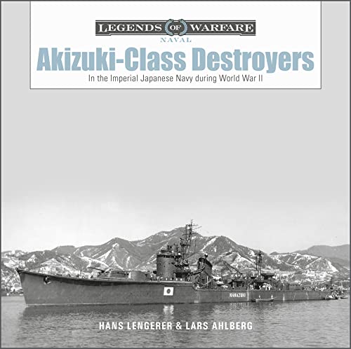 Akizuki-Class Destroyers: In the Imperial Japanese Navy During World War II (Legends of Warfare: Naval, 23) von Schiffer Publishing Ltd