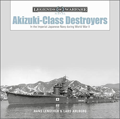 Akizuki-Class Destroyers: In the Imperial Japanese Navy During World War II (Legends of Warfare: Naval, 23) von SCHIFFER MILITARY
