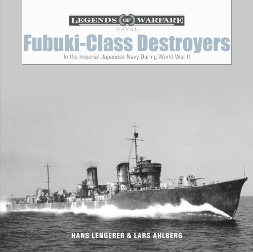 Fubuki-class Destroyers: In the Imperial Japanese Navy During World War II (Legends of Warfare: Naval, 19)
