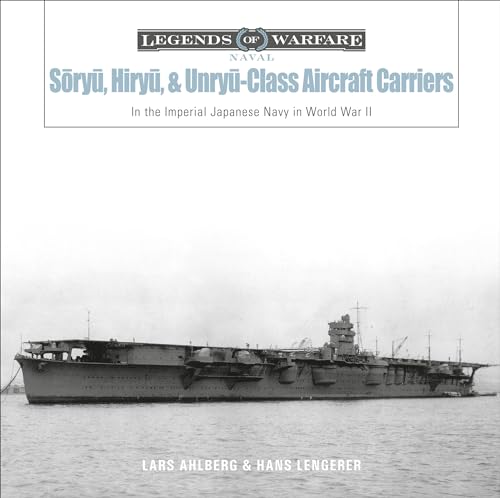 Sōryū-, Hiryū-, and Unryū-Class Aircraft Carriers: In the Imperial Japanese Navy During World War II: In the Imperial Japanese ... War II (Legends of Warfare: Naval, Band 16)