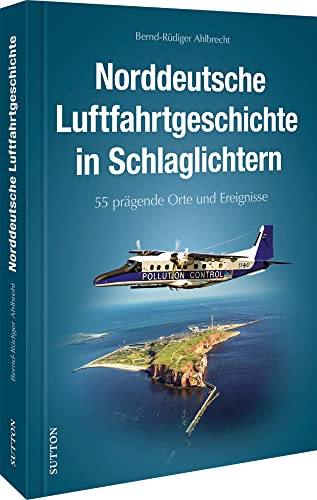 Luftfahrtgeschichte: 55 Highlights der Luftfahrtgeschichte in Norddeutschland: Ein spannender Überblick über Pionierleistungen, Flugzeugwerke und ... ... und Flughäfen zwischen Bremen und Peenemünde. Luftfahrtgeschichte: 55 Highlights der Luftfahrtgeschichte in Norddeutschland: Ein spannender Überblick über Pionierleistungen, Flugzeugwerke und ... ... und Flughäfen zwischen Bremen und Peenemünde.