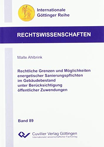 Rechtliche Grenzen und Möglichkeiten energetischer Sanierungspflichten im Gebäudebestand unter Berücksichtigung öffentlicher Zuwendungen (Internationale Göttinger Reihe - Rechtswissenschaften) von Cuvillier Verlag