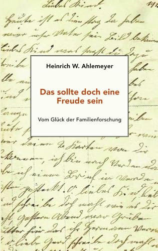 Das sollte doch eine Freude sein: Vom Glück der Familienforschung Das sollte doch eine Freude sein: Vom Glück der Familienforschung von Atelier Im Bauernhaus