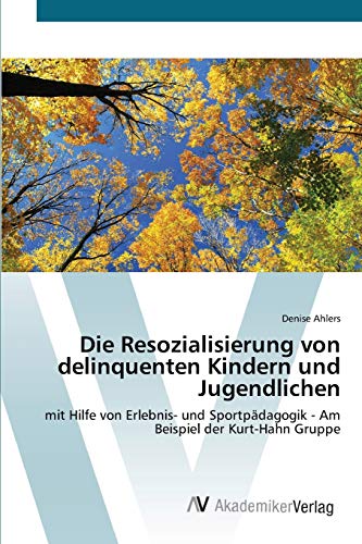 Die Resozialisierung von delinquenten Kindern und Jugendlichen: mit Hilfe von Erlebnis- und Sportpädagogik - Am Beispiel der Kurt-Hahn Gruppe