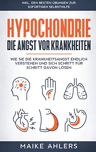 Hypochondrie, die Angst vor Krankheiten: Wie Sie die Krankheitsangst endlich verstehen und sich Schritt für Schritt davon lösen - inkl. den besten Übungen zur sofortigen Selbsthilfe Hypochondrie, die Angst vor Krankheiten: Wie Sie die Krankheitsangst endlich verstehen und sich Schritt für Schritt davon lösen - inkl. den besten Übungen zur sofortigen Selbsthilfe