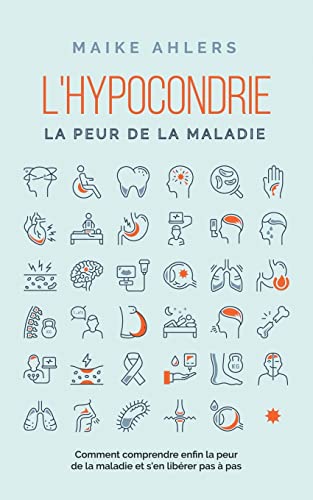 L'hypocondrie, la peur de la maladie: Comment comprendre enfin la peur de la maladie et s'en libérer pas à pas von Maike Ahlers