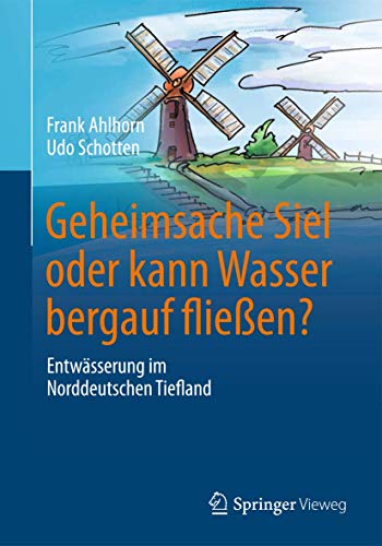 Geheimsache Siel oder kann Wasser bergauf fließen?: Entwässerung im Norddeutschen Tiefland von Springer