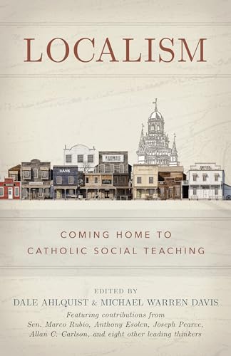 Localism: Coming Home to Catholic Social Teaching von Sophia Institute Press