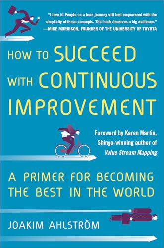 How to Succeed with Continuous Improvement: A Primer for Becoming the Best in the World How to Succeed with Continuous Improvement: A Primer for Becoming the Best in the World