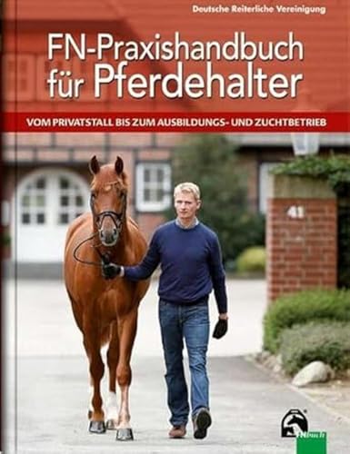 FN-Praxishandbuch für Pferdehalter: Vom Privatstall bis zum Ausbildungs- und Zuchtbetrieb FN-Praxishandbuch für Pferdehalter: Vom Privatstall bis zum Ausbildungs- und Zuchtbetrieb