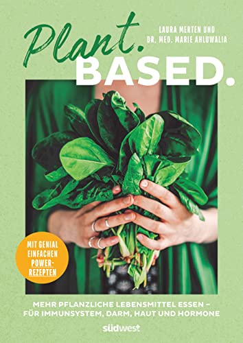 Plant. Based.: Mehr pflanzliche Lebensmittel essen – für Immunsystem, Darm, Haut und Hormone. Mit genial einfachen Power-Rezepten