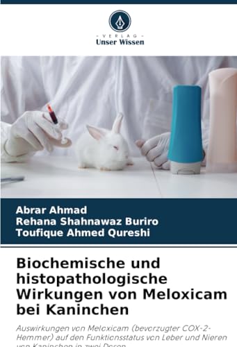 Biochemische und histopathologische Wirkungen von Meloxicam bei Kaninchen: Auswirkungen von Meloxicam (bevorzugter COX-2-Hemmer) auf den ... Leber und Nieren von Kaninchen in zwei Dosen von Verlag Unser Wissen