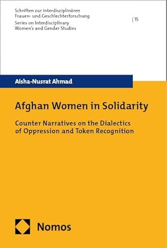 Afghan Women in Solidarity: Counter Narratives on the Dialectics of Oppression and Token Recognition (Schriften des Heidelberger Instituts für ... und Geschlechterforschung (HIFI) e.V.) von Nomos