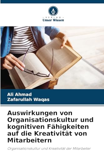 Auswirkungen von Organisationskultur und kognitiven Fähigkeiten auf die Kreativität von Mitarbeitern: Organisationskultur und Kreativität der Mitarbeiter von Verlag Unser Wissen