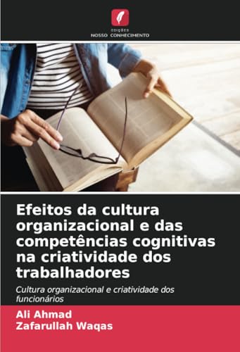Efeitos da cultura organizacional e das competências cognitivas na criatividade dos trabalhadores: Cultura organizacional e criatividade dos funcionários von Edições Nosso Conhecimento