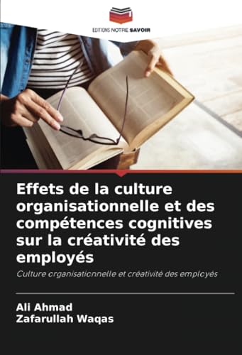 Effets de la culture organisationnelle et des compétences cognitives sur la créativité des employés: Culture organisationnelle et créativité des employés von Editions Notre Savoir