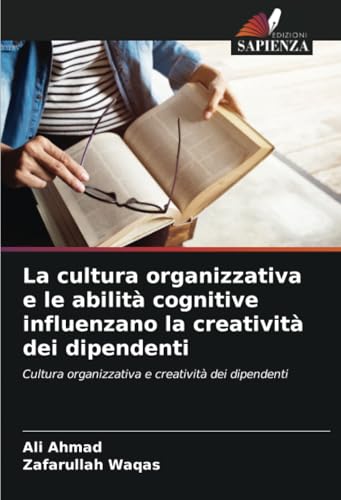 La cultura organizzativa e le abilità cognitive influenzano la creatività dei dipendenti: Cultura organizzativa e creatività dei dipendenti von Edizioni Sapienza