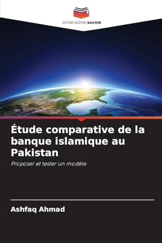 Étude comparative de la banque islamique au Pakistan: Proposer et tester un modèle von Editions Notre Savoir