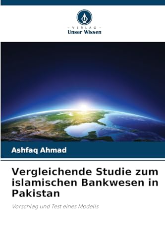 Vergleichende Studie zum islamischen Bankwesen in Pakistan: Vorschlag und Test eines Modells von Verlag Unser Wissen