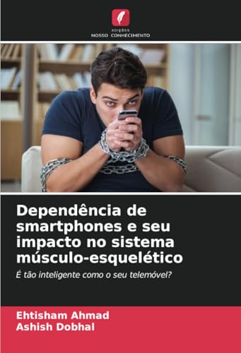 Dependência de smartphones e seu impacto no sistema músculo-esquelético: É tão inteligente como o seu telemóvel? von Edições Nosso Conhecimento
