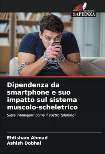 Dipendenza da smartphone e suo impatto sul sistema muscolo-scheletrico: Siete intelligenti come il vostro telefono? von Edizioni Sapienza
