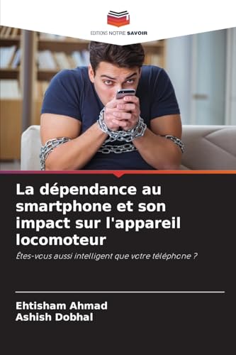 La dépendance au smartphone et son impact sur l'appareil locomoteur: Êtes-vous aussi intelligent que votre téléphone ? von Editions Notre Savoir