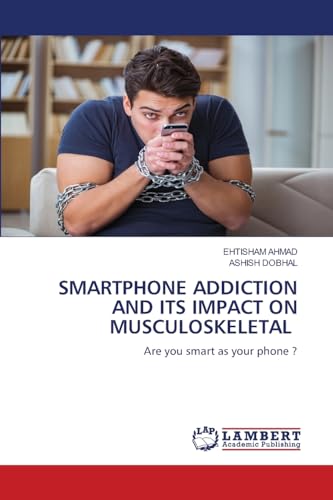 SMARTPHONE ADDICTION AND ITS IMPACT ON MUSCULOSKELETAL: Are you smart as your phone ? von LAP LAMBERT Academic Publishing