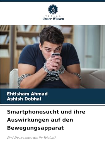 Smartphonesucht und ihre Auswirkungen auf den Bewegungsapparat: Sind Sie so schlau wie Ihr Telefon? von Verlag Unser Wissen