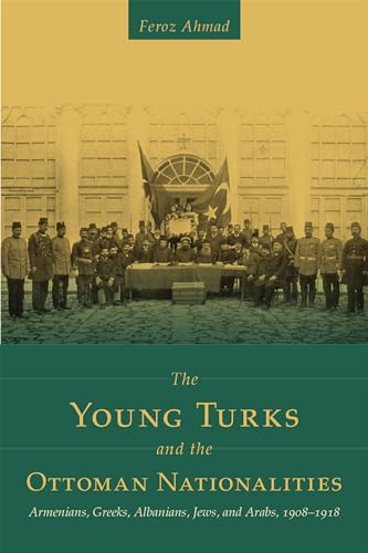 The Young Turks and the Ottoman Nationalities: Armenians, Greeks, Albanians, Jews, and Arabs, 1908-1918 (Utah Series in Middle East Studies)