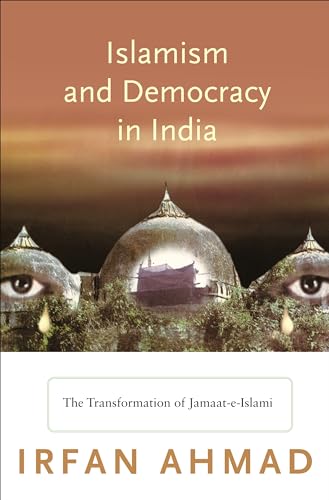 Islamism and Democracy in India: The Transformation of Jamaat-E-Islami (Princeton Studies in Muslim Politics)